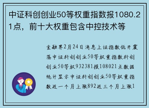 中证科创创业50等权重指数报1080.21点,前十大权重包含中控技术等