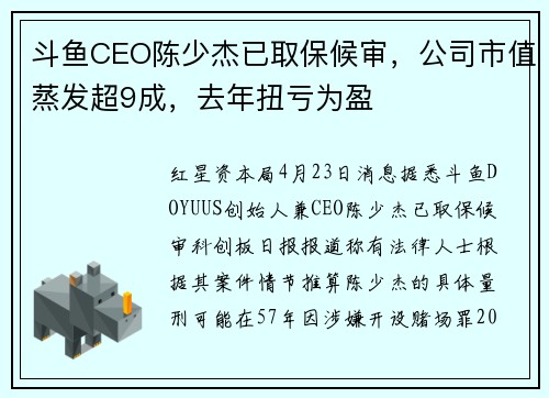 斗鱼CEO陈少杰已取保候审,公司市值蒸发超9成,去年扭亏为盈