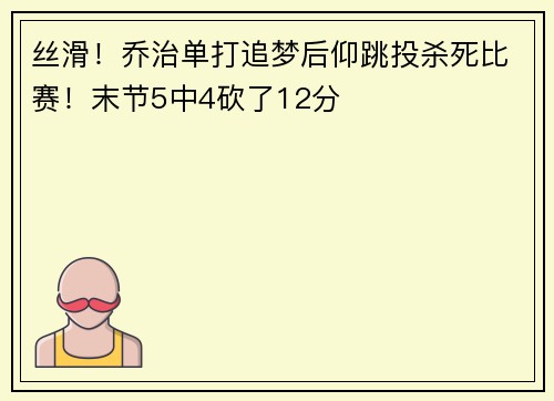 丝滑！乔治单打追梦后仰跳投杀死比赛！末节5中4砍了12分